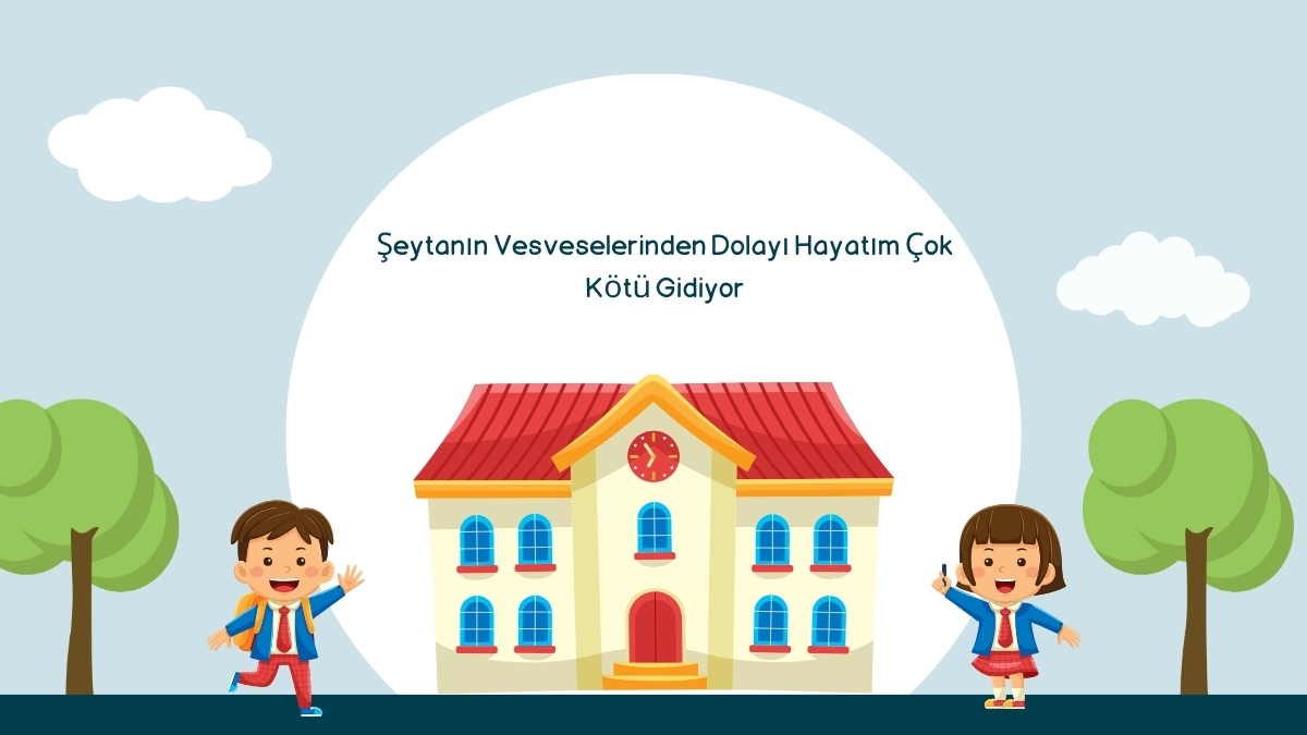 Şeytanın Vesveselerinden Dolayı Hayatım Çok Kötü Gidiyor